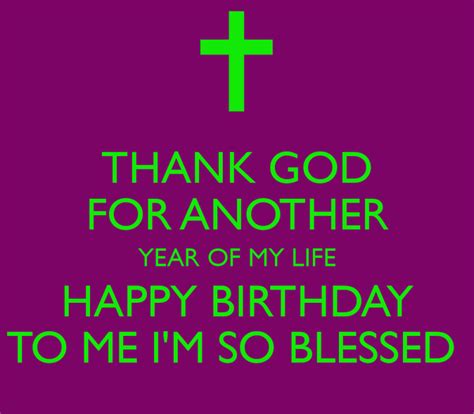 Happy birthday wishes, messages, and quotes to wish someone special a brilliant birthday and let them know happy birthday. THANK GOD FOR ANOTHER YEAR OF MY LIFE HAPPY BIRTHDAY TO ME ...