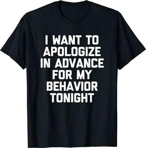 I Want To Apologize In Advance For My Behavior Tonight Funny T Shirt