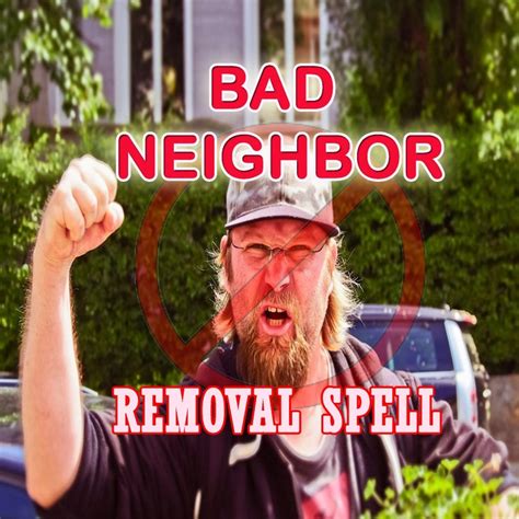 Bad Neighbor Removal Spell Make Them Move Get Rid Of Annoying Troublesome Noisy Neighbors