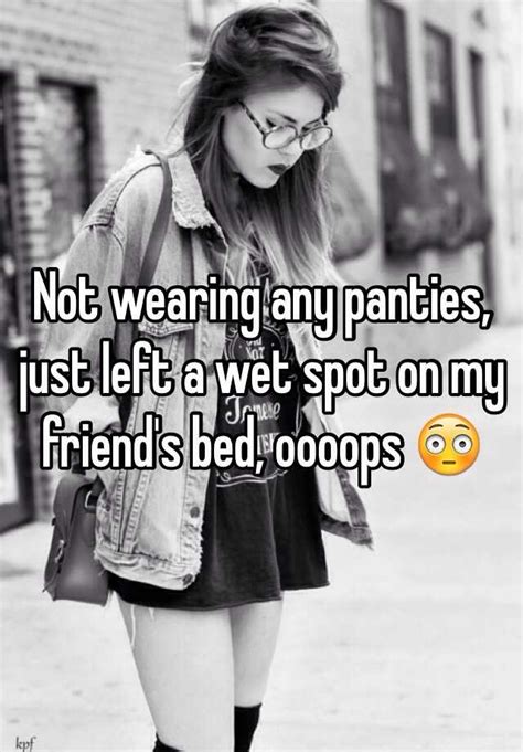 Not Wearing Any Panties Just Left A Wet Spot On My Friend