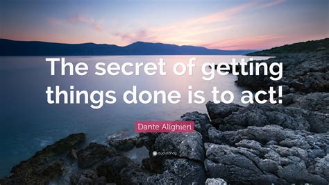 Dante Alighieri Quote The Secret Of Getting Things Done Is To Act