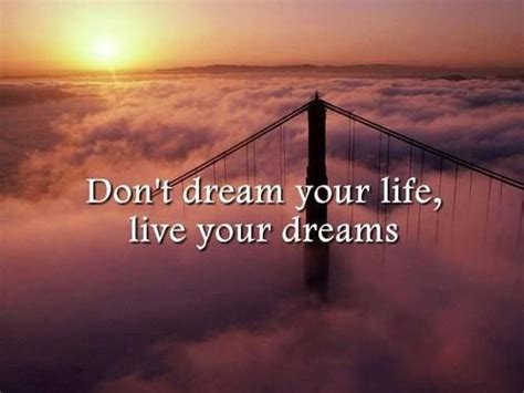 Dont Dream Your Life Live Your Dreams Wise Words