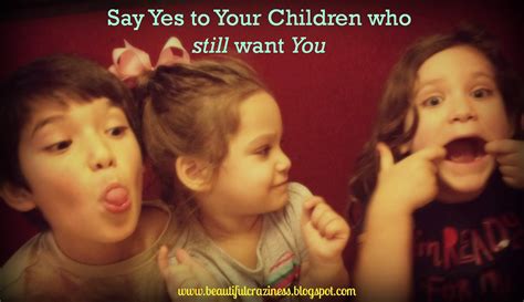 Beautiful Craziness How To Say Yes To Your Children Who