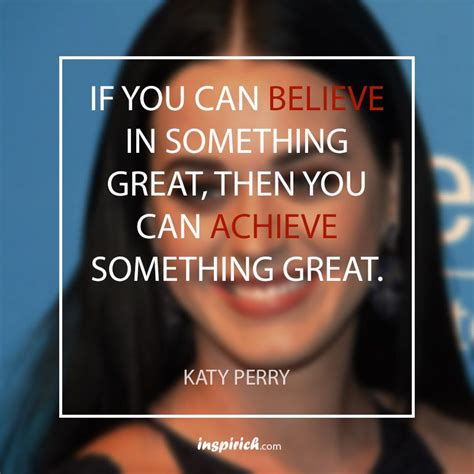 To Achieve Something Great Believe In It Achievement Believe Katy