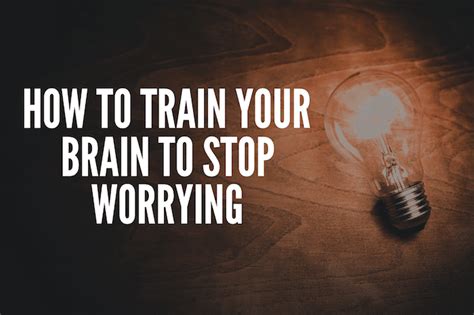 How To Train Your Brain To Stop Worrying