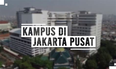 6 Kampus Di Jakarta Pusat Ini Terbaik Untuk Jadi Referensi Bintang