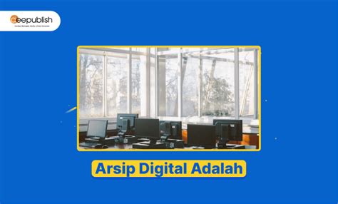 Arsip Digital Adalah Pengertian Contoh Dan Kelebihan Deepublish