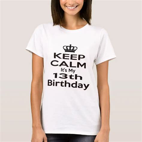 Keep Calm Its My 13th Birthday T Shirt Zazzle