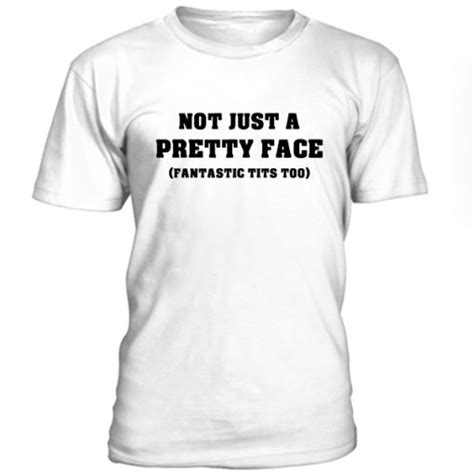 Not Just A Pretty Face Fantastic Tits Too T Shirt