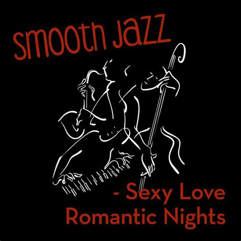 Smooth Jazz Sexy Love Romantic Nights Album By Various Artists