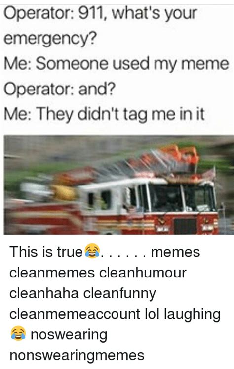 Operator 911 Whats Your Emergency Me Someone Used My Meme Operator