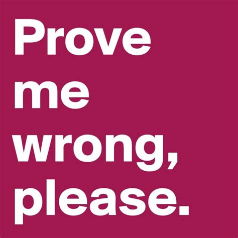 Prove Me Wrong With Images Wrong Quote Inspirational Quotes