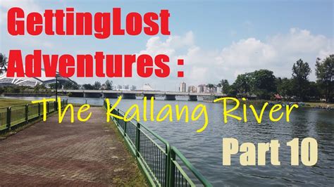 Gettinglost Adventures The Kallang River Part 10 Youtube