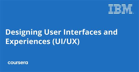 Designing User Interfaces And Experiences Uiux Course By Ibm Coursera