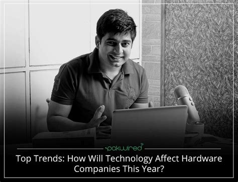 Top Trends How Will Technology Affect Hardware Companies This Year