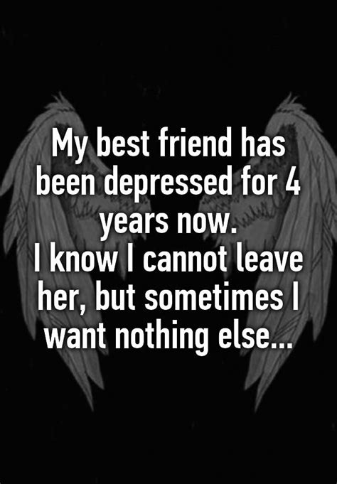 My Best Friend Has Been Depressed For 4 Years Now I Know I Cannot