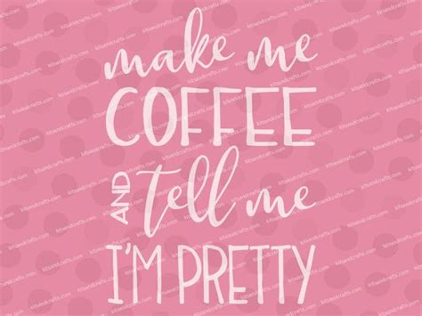 Make Me Coffee And Tell Me Im Pretty 😍 ☕️ Svg Files For Beginners