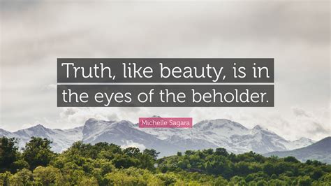 Michelle Sagara Quote Truth Like Beauty Is In The Eyes Of The