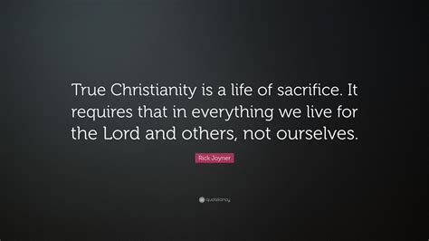 Rick Joyner Quote True Christianity Is A Life Of Sacrifice It