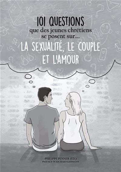 101 Questions Que Des Jeunes Chrétiens Se Posent Sur La Sexualité Le Couple Et Lamour