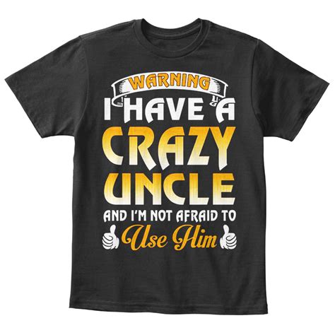 Crazy Uncle Warning I Have A Crazy Uncle And Im Not Afraid To Use Him Products Teespring