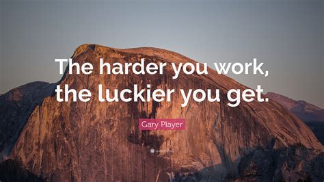 Gary Player Quote The Harder You Work The Luckier You