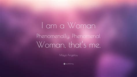 Maya Angelou Quote I Am A Woman Phenomenally Phenomenal Woman That