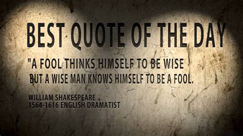 What are the best quotes? Best quote of the day: William Shakespeare :"a Fool ...