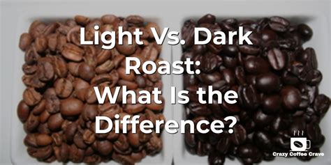 Light Vs Dark Roast What Is The Difference Crazy Coffee Crave