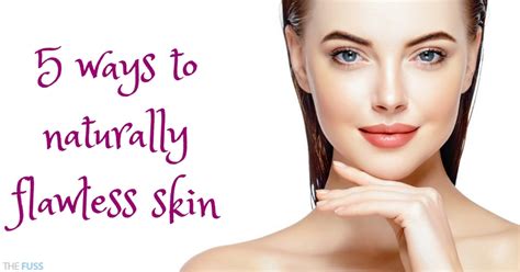 5 Ways To Naturally Flawless Skin The Fuss