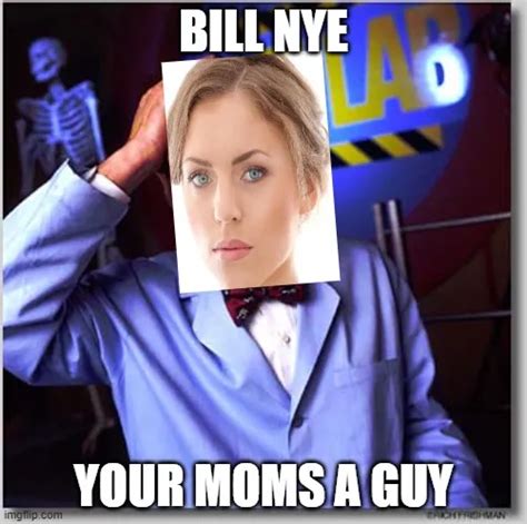 BILL NYE YOUR MOMS A GUY meme Piñata Farms The best meme generator