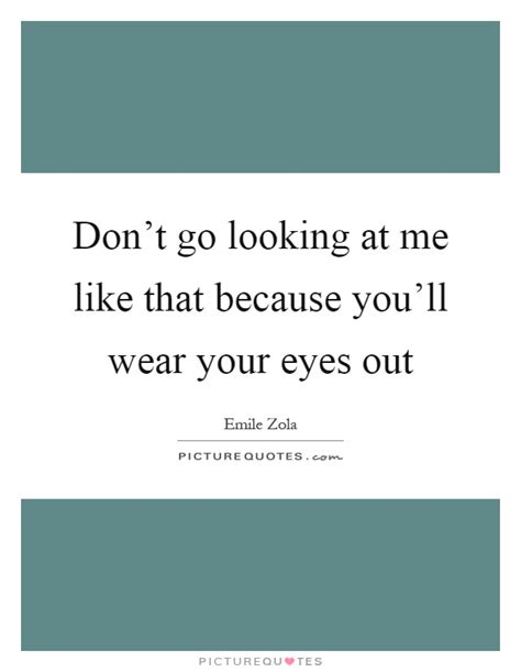 Looking At Me Quotes And Sayings Looking At Me Picture Quotes