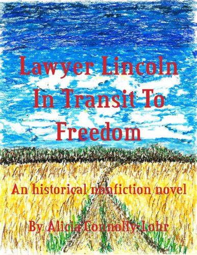 Lawyer Lincoln In Transit To Freedom An Historical Nonfiction Novel