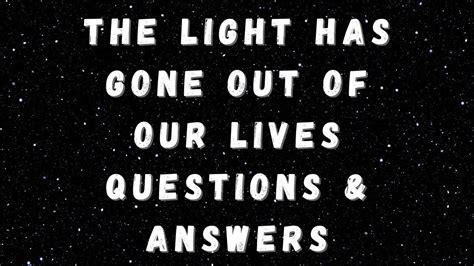 The Light Has Gone Out Of Our Lives Questions And Answers Youtube