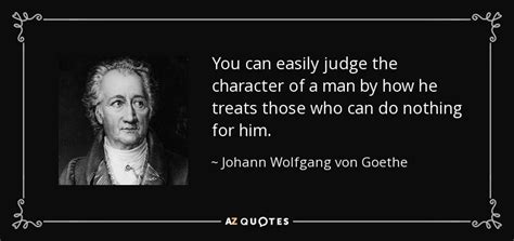 Johann Wolfgang Von Goethe Quote You Can Easily Judge The Character Of A Man By