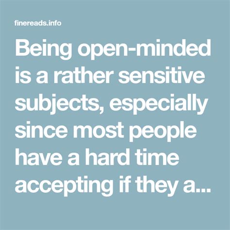 Being Open Minded Is A Rather Sensitive Subjects Especially Since Most People Have A Hard Time