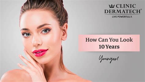 How Can You Look 10 Years Younger Clinic Dermatech
