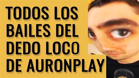 Todos Los Bailes Del Dedo Loco De Auronplay Youtube