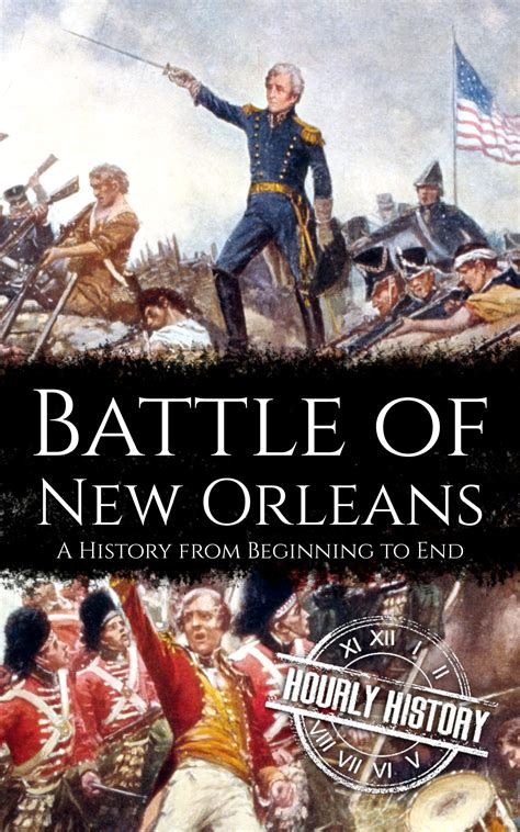 Battle Of New Orleans A History From Beginning To End By Hourly