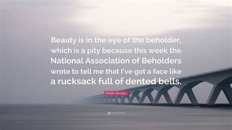 Charlie Brooker Quote Beauty Is In The Eye Of The Beholder Which Is