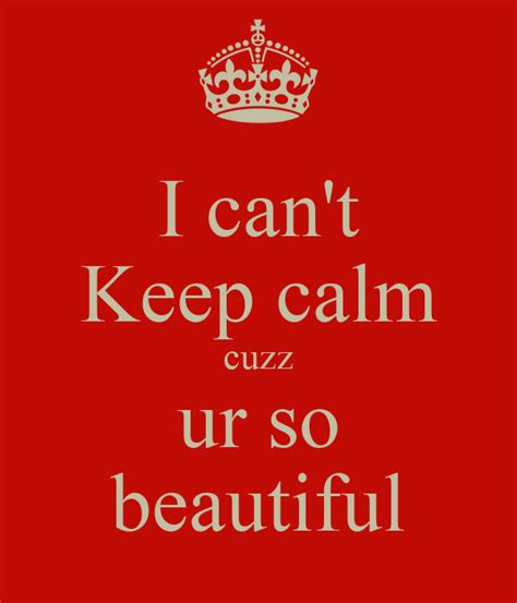 I Cant Keep Calm Cuzz Ur So Beautiful Poster Hh Keep Calm O Matic