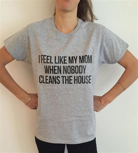 I Feel Like My Mom When Nobody Cleans The House Women T Shirt Cotton Casual Funny Shirt For Lady