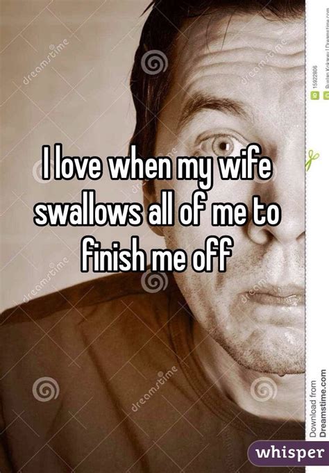 I Love When My Wife Swallows All Of Me To Finish Me Off