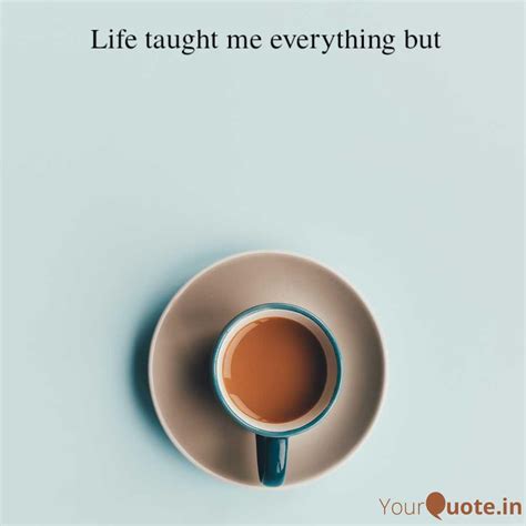 Life Taught Me Everything Quotes And Writings By Yourquote Baba