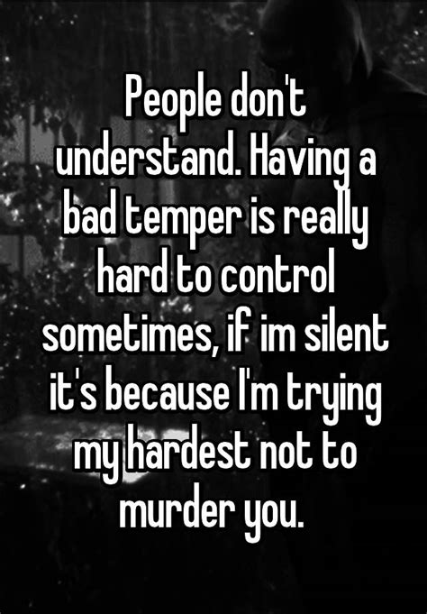 People Dont Understand Having A Bad Temper Is Really Hard To Control Sometimes If Im Silent