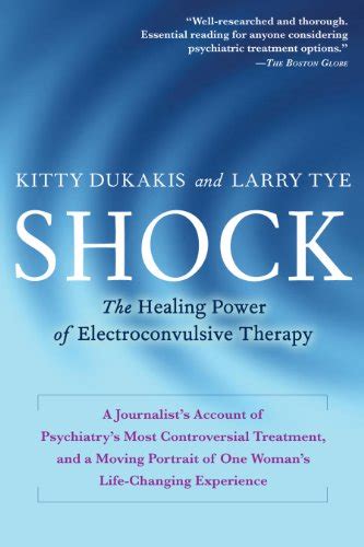 Shock The Healing Power Of Electroconvulsive Therapy Kindle Edition By Dukakis Kitty Tye