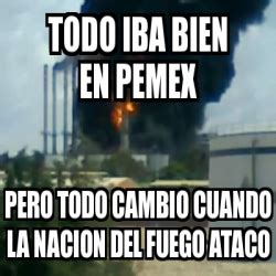 The fastest meme generator on the planet. Meme Personalizado - Todo iba bien en pemex pero todo ...