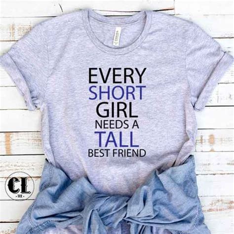 T Shirt Every Short Girl Needs A Tall Best Friend ~