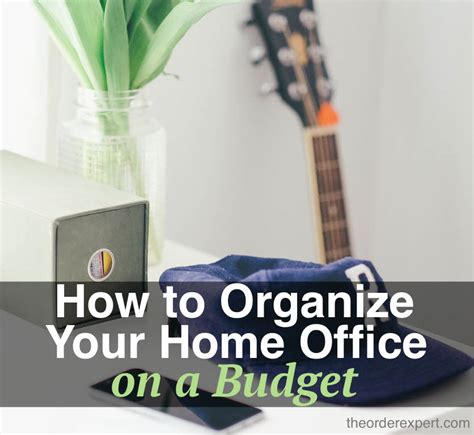 How To Organize Your Home Office On A Budget The Order Expert
