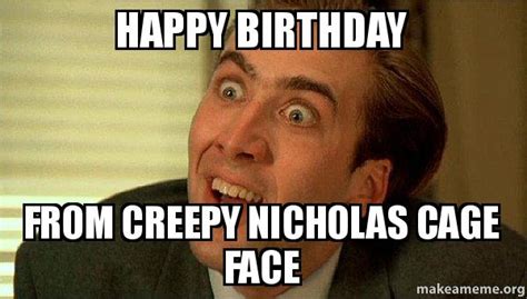 Happy Birthday From Creepy Nicholas Cage Face Sarcastic Nicholas Cage